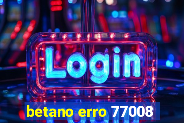 betano erro 77008